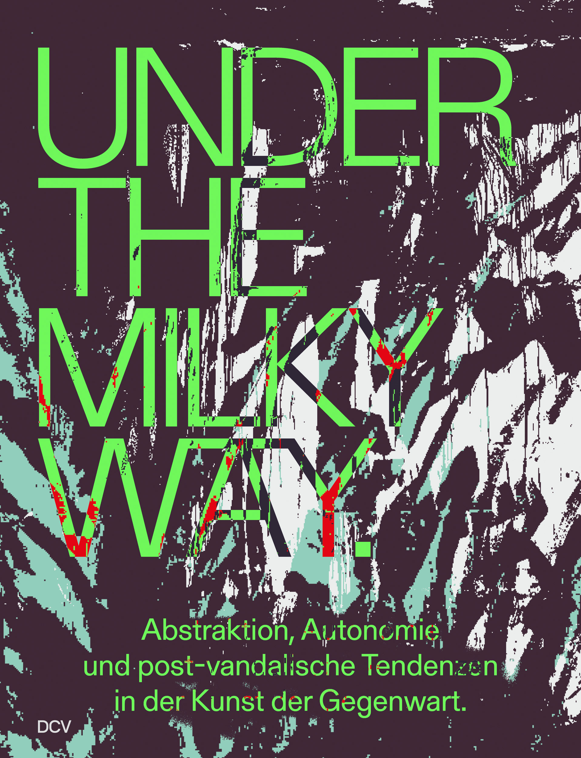 Under the Milky Way -<br> Abstraktion, Autonomie und post-vandalische Tendenzen in der Kunst der Gegenwart