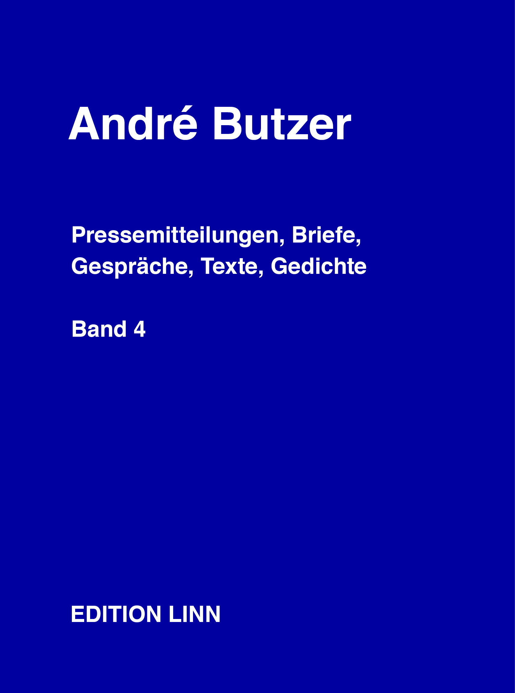 André Butzer -<br> Pressemitteilungen, Briefe, Gespräche, Texte, Gedichte / Band 4: 1983–2025