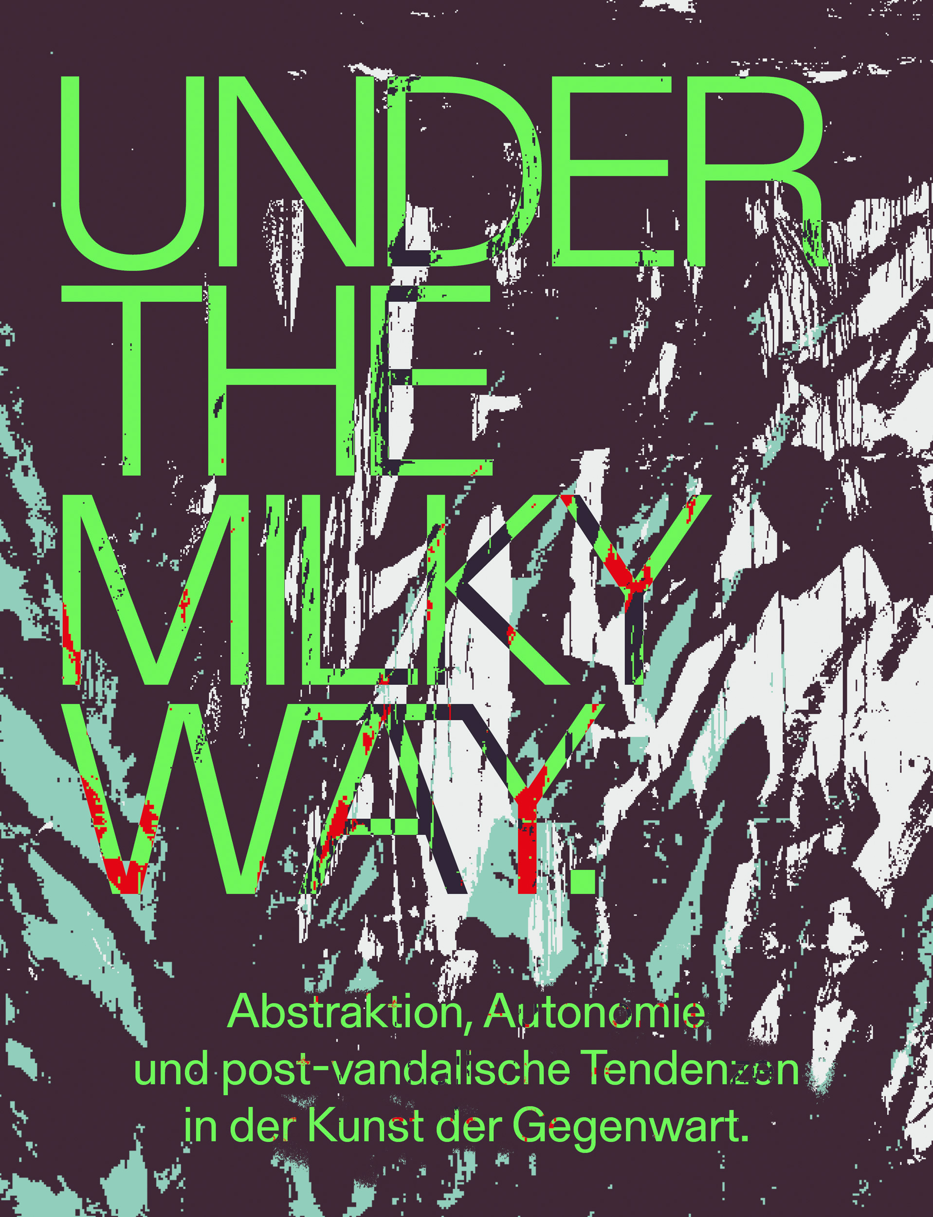 Under the Milky Way -<br> Abstraktion, Autonomie und post-vandalische Tendenzen in der Kunst der Gegenwart